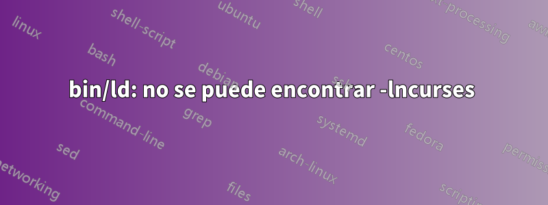 bin/ld: no se puede encontrar -lncurses