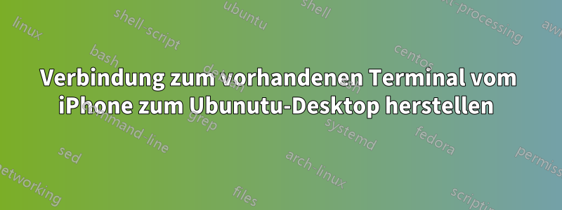 Verbindung zum vorhandenen Terminal vom iPhone zum Ubunutu-Desktop herstellen 