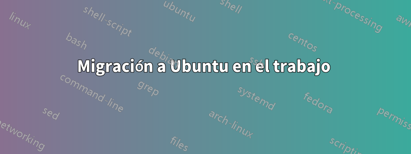 Migración a Ubuntu en el trabajo