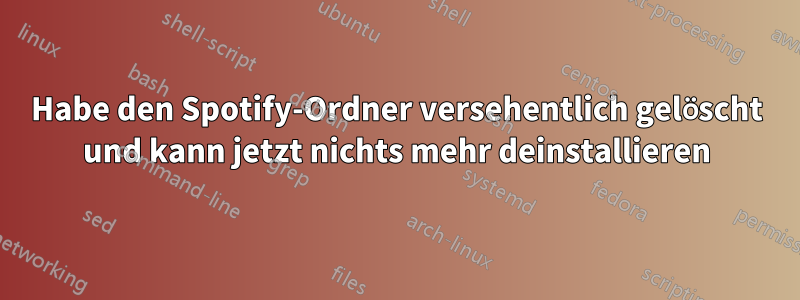 Habe den Spotify-Ordner versehentlich gelöscht und kann jetzt nichts mehr deinstallieren