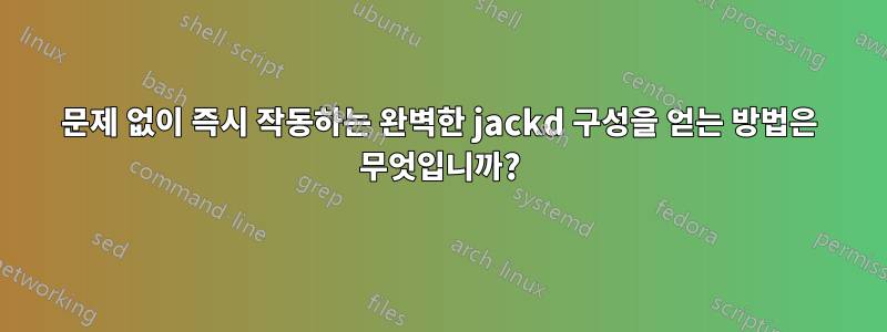 문제 없이 즉시 작동하는 완벽한 jackd 구성을 얻는 방법은 무엇입니까?