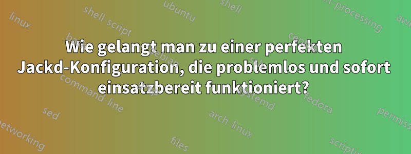 Wie gelangt man zu einer perfekten Jackd-Konfiguration, die problemlos und sofort einsatzbereit funktioniert?