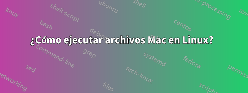 ¿Cómo ejecutar archivos Mac en Linux? 