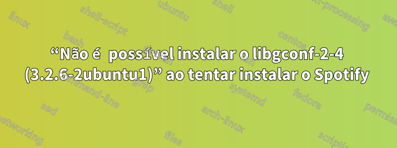 “Não é possível instalar o libgconf-2-4 (3.2.6-2ubuntu1)” ao tentar instalar o Spotify