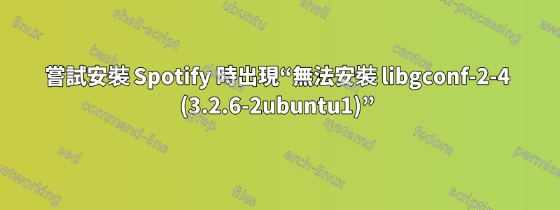嘗試安裝 Spotify 時出現“無法安裝 libgconf-2-4 (3.2.6-2ubuntu1)”