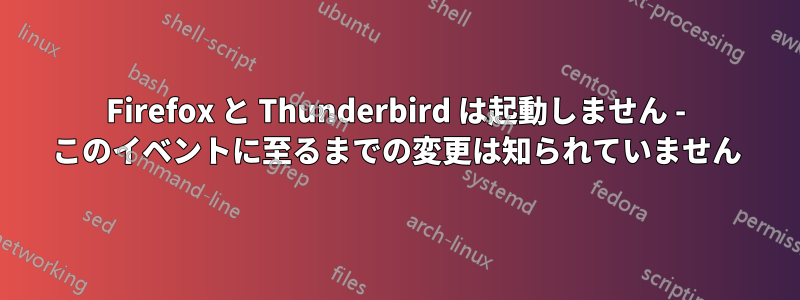 Firefox と Thunderbird は起動しません - このイベントに至るまでの変更は知られていません