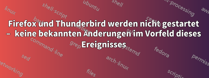 Firefox und Thunderbird werden nicht gestartet – keine bekannten Änderungen im Vorfeld dieses Ereignisses