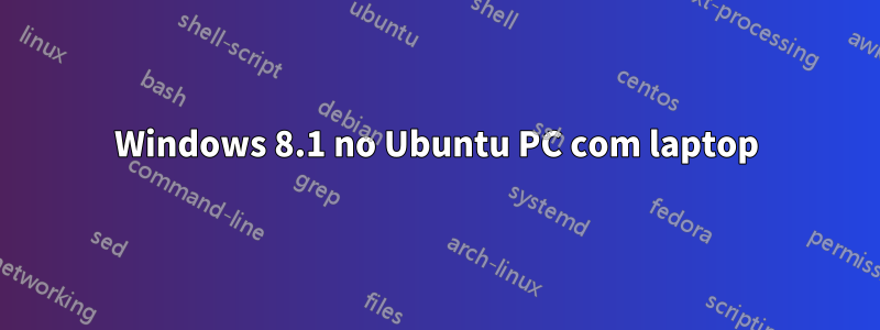 Windows 8.1 no Ubuntu PC com laptop