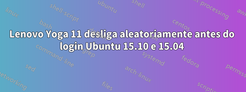 Lenovo Yoga 11 desliga aleatoriamente antes do login Ubuntu 15.10 e 15.04