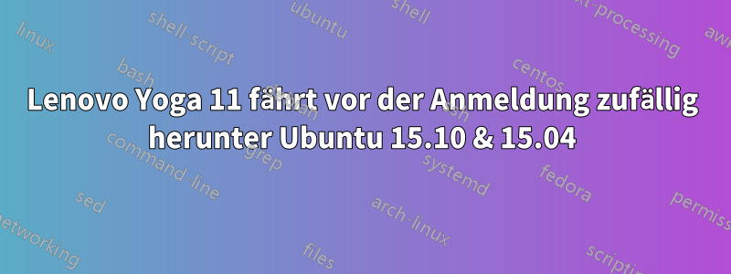 Lenovo Yoga 11 fährt vor der Anmeldung zufällig herunter Ubuntu 15.10 & 15.04