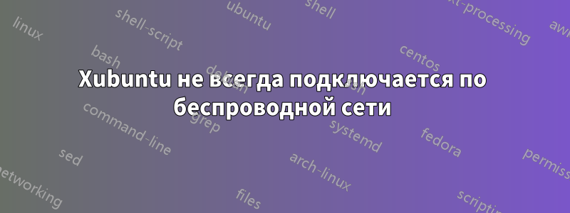 Xubuntu не всегда подключается по беспроводной сети