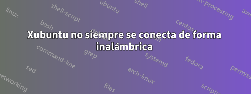 Xubuntu no siempre se conecta de forma inalámbrica