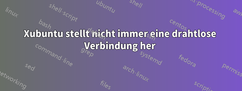 Xubuntu stellt nicht immer eine drahtlose Verbindung her