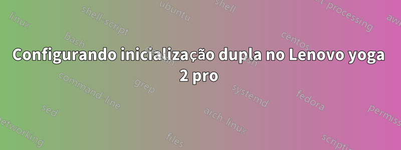 Configurando inicialização dupla no Lenovo yoga 2 pro