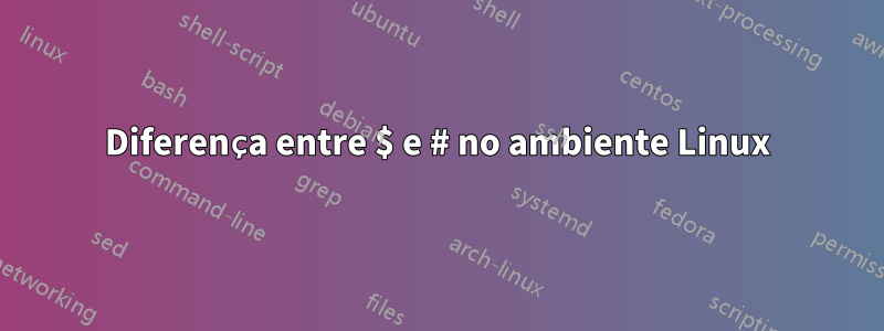 Diferença entre $ e # no ambiente Linux