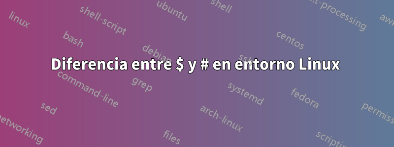 Diferencia entre $ y # en entorno Linux