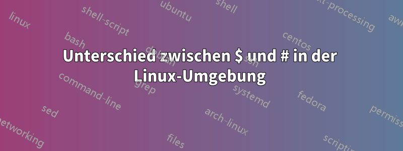 Unterschied zwischen $ und # in der Linux-Umgebung