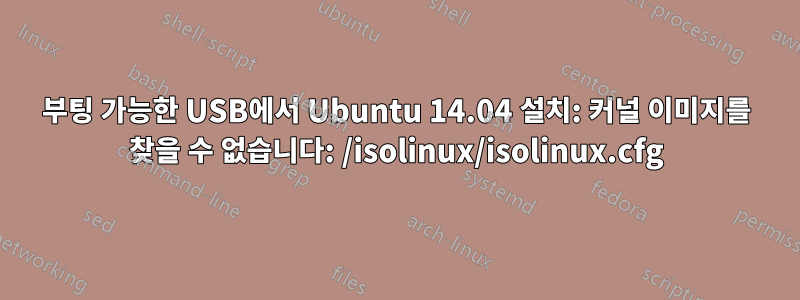 부팅 가능한 USB에서 Ubuntu 14.04 설치: 커널 이미지를 찾을 수 없습니다: /isolinux/isolinux.cfg