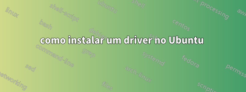 como instalar um driver no Ubuntu