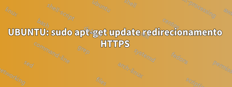UBUNTU: sudo apt-get update redirecionamento HTTPS