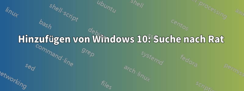 Hinzufügen von Windows 10: Suche nach Rat