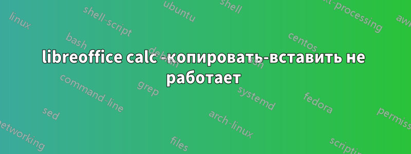 libreoffice calc -копировать-вставить не работает