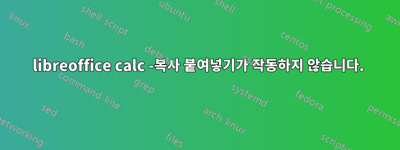 libreoffice calc -복사 붙여넣기가 작동하지 않습니다.
