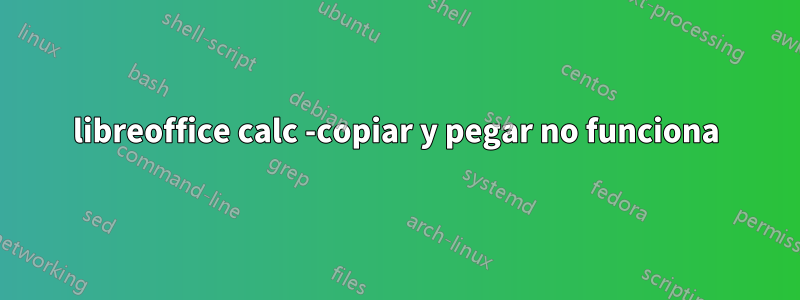 libreoffice calc -copiar y pegar no funciona