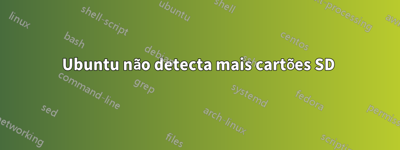 Ubuntu não detecta mais cartões SD