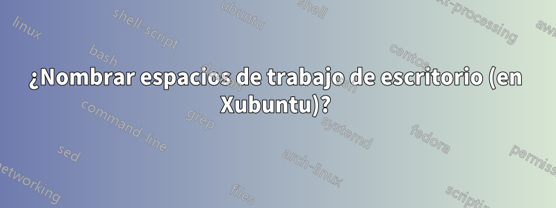 ¿Nombrar espacios de trabajo de escritorio (en Xubuntu)?