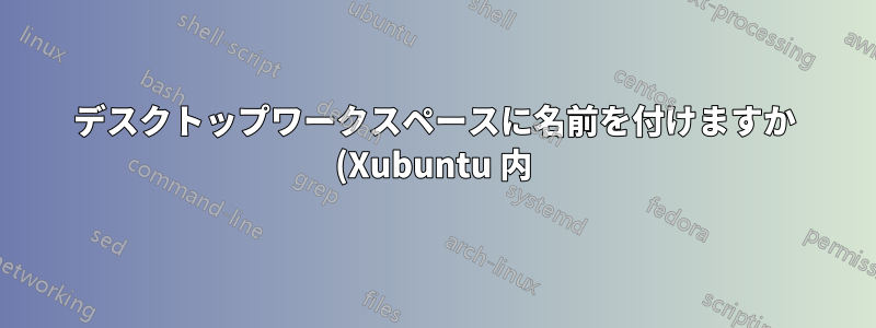 デスクトップワークスペースに名前を付けますか (Xubuntu 内)?