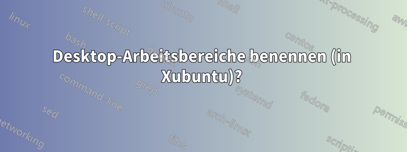 Desktop-Arbeitsbereiche benennen (in Xubuntu)?
