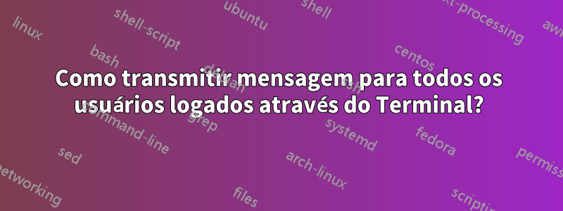 Como transmitir mensagem para todos os usuários logados através do Terminal?