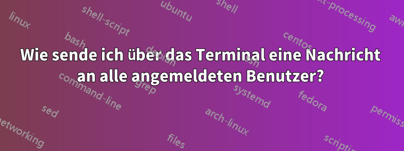 Wie sende ich über das Terminal eine Nachricht an alle angemeldeten Benutzer?
