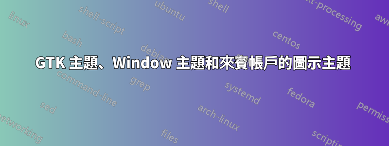 GTK 主題、Window 主題和來賓帳戶的圖示主題