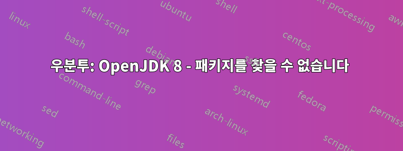 우분투: OpenJDK 8 - 패키지를 찾을 수 없습니다
