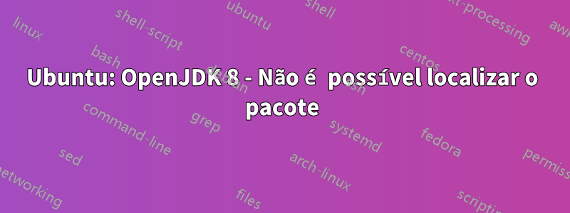 Ubuntu: OpenJDK 8 - Não é possível localizar o pacote