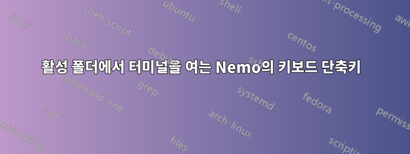 활성 폴더에서 터미널을 여는 Nemo의 키보드 단축키 