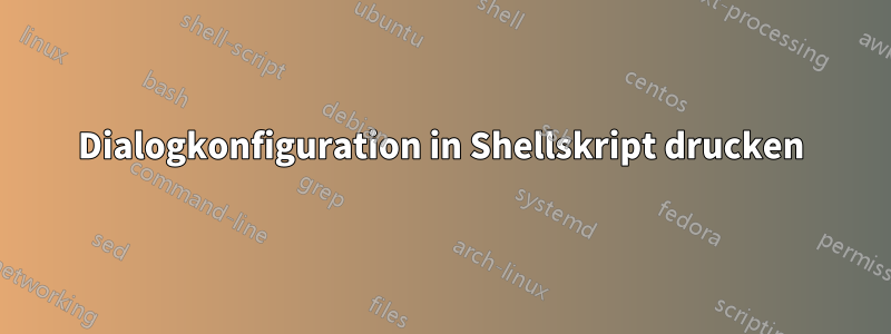 Dialogkonfiguration in Shellskript drucken