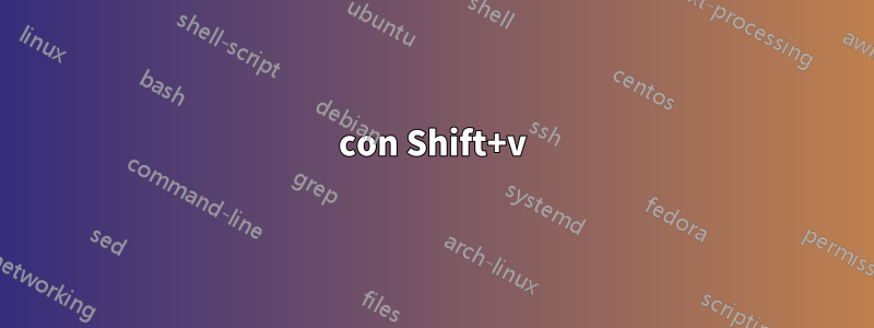 con Shift+v