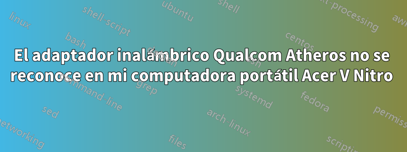 El adaptador inalámbrico Qualcom Atheros no se reconoce en mi computadora portátil Acer V Nitro