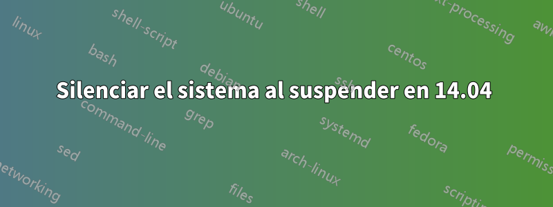 Silenciar el sistema al suspender en 14.04