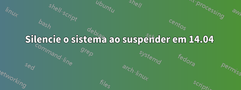 Silencie o sistema ao suspender em 14.04