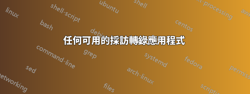 任何可用的採訪轉錄應用程式