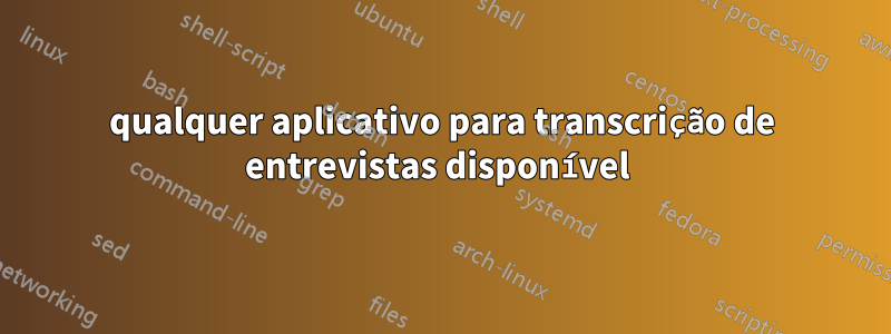 qualquer aplicativo para transcrição de entrevistas disponível 