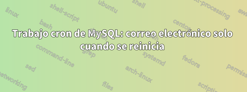 Trabajo cron de MySQL: correo electrónico solo cuando se reinicia