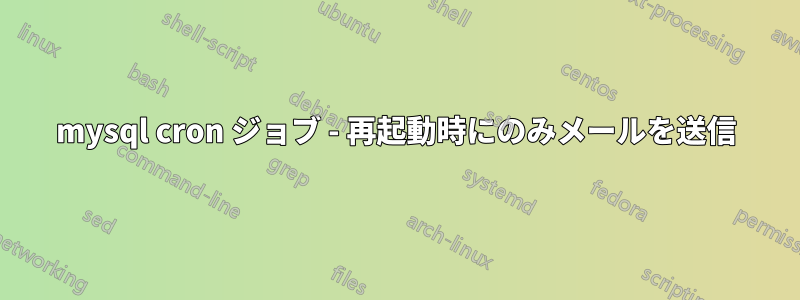 mysql cron ジョブ - 再起動時にのみメールを送信