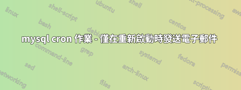 mysql cron 作業 - 僅在重新啟動時發送電子郵件