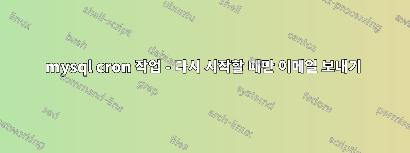 mysql cron 작업 - 다시 시작할 때만 이메일 보내기