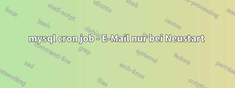 mysql cron job - E-Mail nur bei Neustart